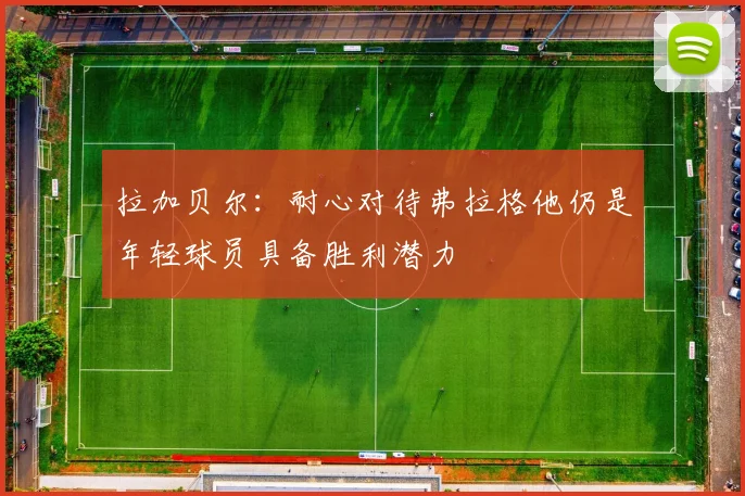 拉加贝尔：耐心对待弗拉格他仍是年轻球员具备胜利潜力